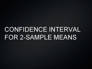 CONFIDENCE INTERVAL FOR 2 SAMPLE MEANS Case 1