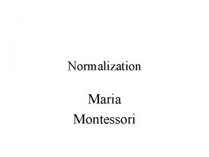 Normalization Maria Montessori The Montessori Method We are