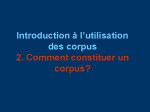 Introduction lutilisation des corpus 2 Comment constituer un