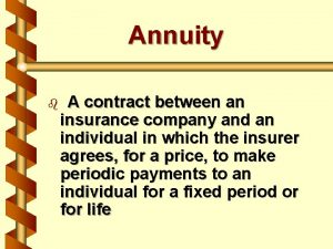 Annuity b A contract between an insurance company