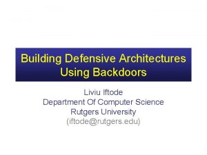 Building Defensive Architectures Using Backdoors Liviu Iftode Department