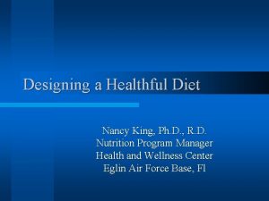 Designing a Healthful Diet Nancy King Ph D