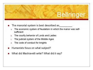 Bellringer n The manorial system is best described