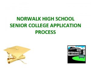 NORWALK HIGH SCHOOL SENIOR COLLEGE APPLICATION PROCESS Application