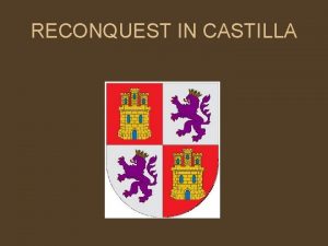 RECONQUEST IN CASTILLA EVERYTHING BEGAN IN COVADONGA Pelayo