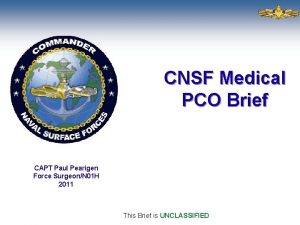 CNSF Medical PCO Brief CAPT Paul Pearigen Force