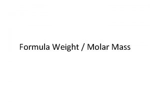 Formula Weight Molar Mass Scientists work with chemicals