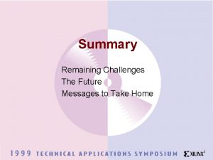 Summary Remaining Challenges The Future Messages to Take