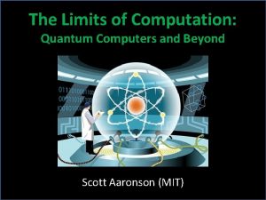 The Limits of Computation Quantum Computers and Beyond