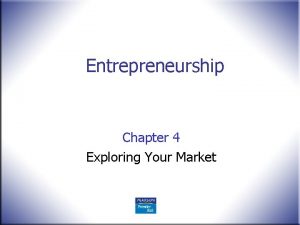 Entrepreneurship Chapter 4 Exploring Your Market Markets Marketing