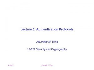 Lecture 3 Authentication Protocols Jeannette M Wing 15