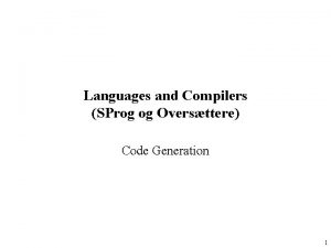Languages and Compilers SProg og Oversttere Code Generation