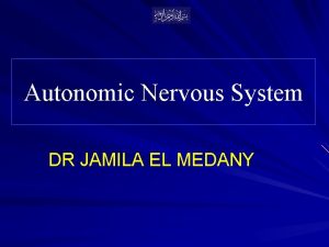 Autonomic Nervous System DR JAMILA EL MEDANY OBJECTIVES