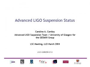 Advanced LIGO Suspension Status Caroline A Cantley Advanced