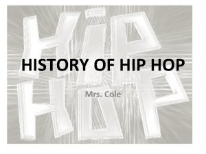 HISTORY OF HIP HOP Mrs Cole 1520 Sedgwick