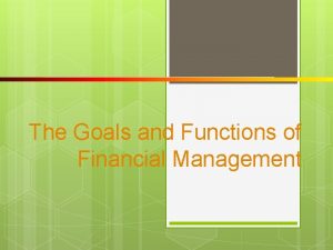 The Goals and Functions of Financial Management What