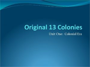 Original 13 Colonies Unit One Colonial Era WHY