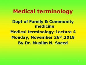 Medical terminology Dept of Family Community medicine Medical