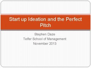 Start up Ideation and the Perfect Pitch Stephen