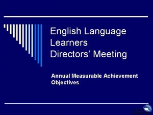 English Language Learners Directors Meeting Annual Measurable Achievement