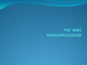THE 8086 MICROPROCESSOR The 8086 Microprocessor The 8086