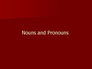 Nouns and Pronouns Noun n n A noun