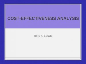 COSTEFFECTIVENESS ANALYSIS Clive R Belfield CostEffectiveness Analysis Compare