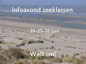 Infoavond zeeklassen 24 25 26 juni Welkom 1