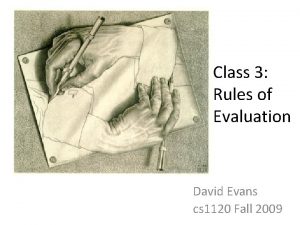 Class 3 Rules of Evaluation David Evans cs
