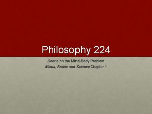 Philosophy 224 Searle on the MindBody Problem Minds