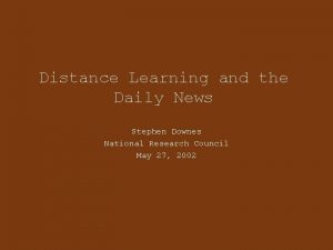 Distance Learning and the Daily News Stephen Downes