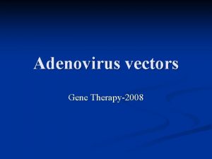 Adenovirus vectors Gene Therapy2008 Virology 1 n Infectivity