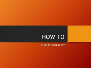 HOW TO CHOOSE YOUR PLATE MY PLATE My