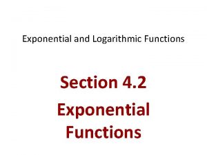 Exponential and Logarithmic Functions Section 4 2 Exponential Exponential and Logarithmic Functions Section 4 2 Exponential