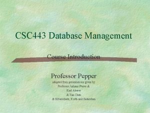 CSC 443 Database Management Course Introduction Professor Pepper