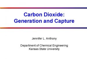 Carbon Dioxide Generation and Capture Jennifer L Anthony