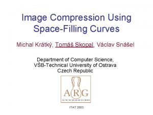 Image Compression Using SpaceFilling Curves Michal Krtk Tom