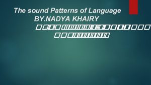 The sound Patterns of Language BY NADYA KHAIRY