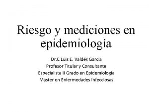 Riesgo y mediciones en epidemiologa Dr C Luis