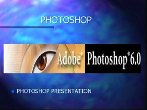 PHOTOSHOP n PHOTOSHOP PRESENTATION Toolbox overview The marquee PHOTOSHOP n PHOTOSHOP PRESENTATION Toolbox overview The marquee