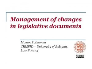 Management of changes in legislative documents Monica Palmirani
