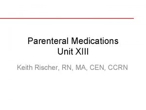 Parenteral Medications Unit XIII Keith Rischer RN MA