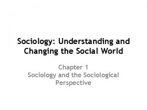 Sociology: understanding and changing the social world