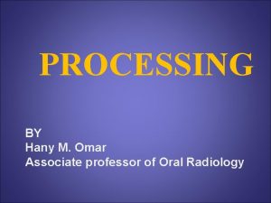 PROCESSING BY Hany M Omar Associate professor of