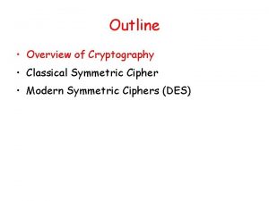 Outline Overview of Cryptography Classical Symmetric Cipher Modern