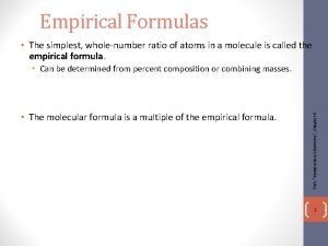 Empirical Formulas The simplest wholenumber ratio of atoms