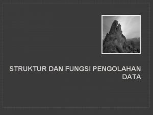 STRUKTUR DAN FUNGSI PENGOLAHAN DATA FUNGSI PENGOLAHAN DATA