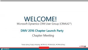 WELCOME Microsoft Dynamics CRM User Group CRMUG DMV