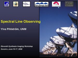 Spectral Line Observing Ylva Pihlstrm UNM Eleventh Synthesis