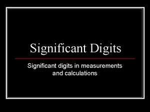 Significant Digits Significant digits in measurements and calculations